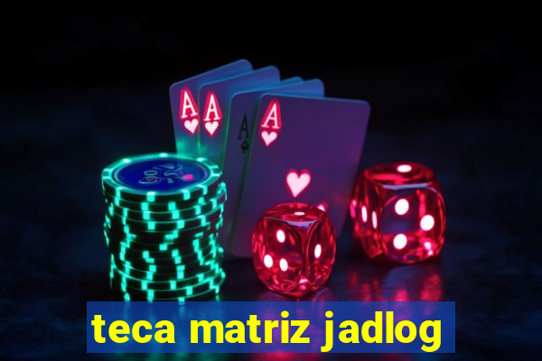 teca matriz jadlog